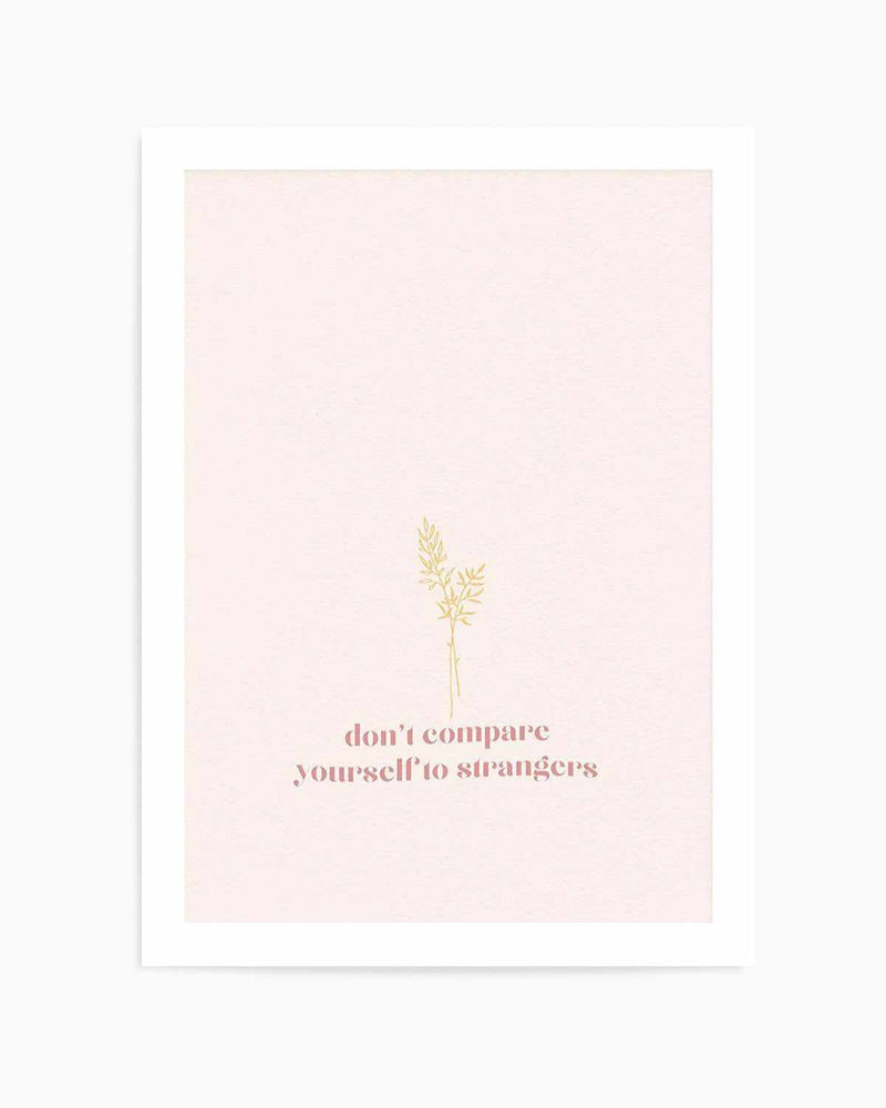 Don't Compare Yourself to Strangers Art Print