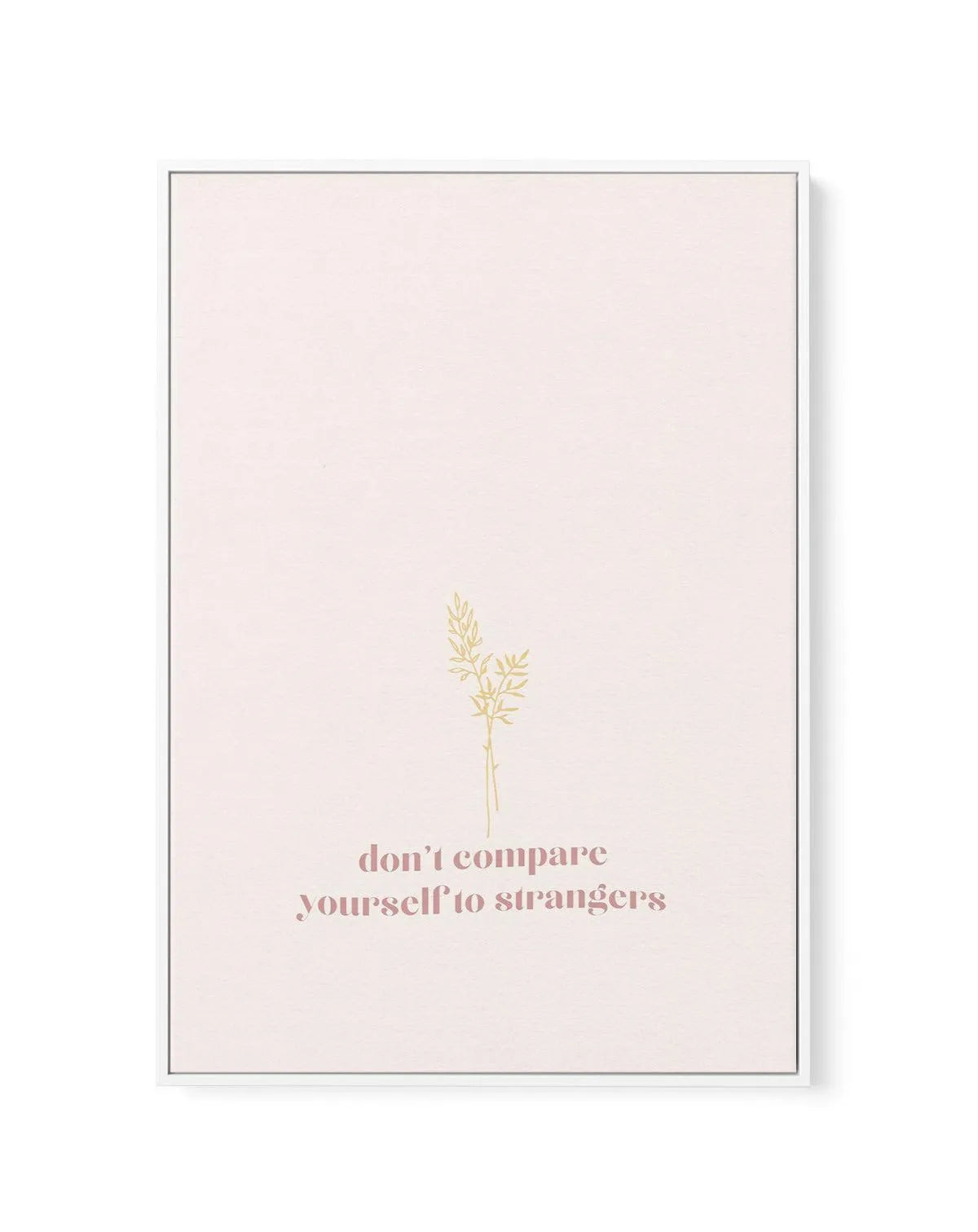 Don't Compare Yourself to Strangers | Framed Canvas-CANVAS-You can shop wall art online with Olive et Oriel for everything from abstract art to fun kids wall art. Our beautiful modern art prints and canvas art are available from large canvas prints to wall art paintings and our proudly Australian artwork collection offers only the highest quality framed large wall art and canvas art Australia - You can buy fashion photography prints or Hampton print posters and paintings on canvas from Olive et 