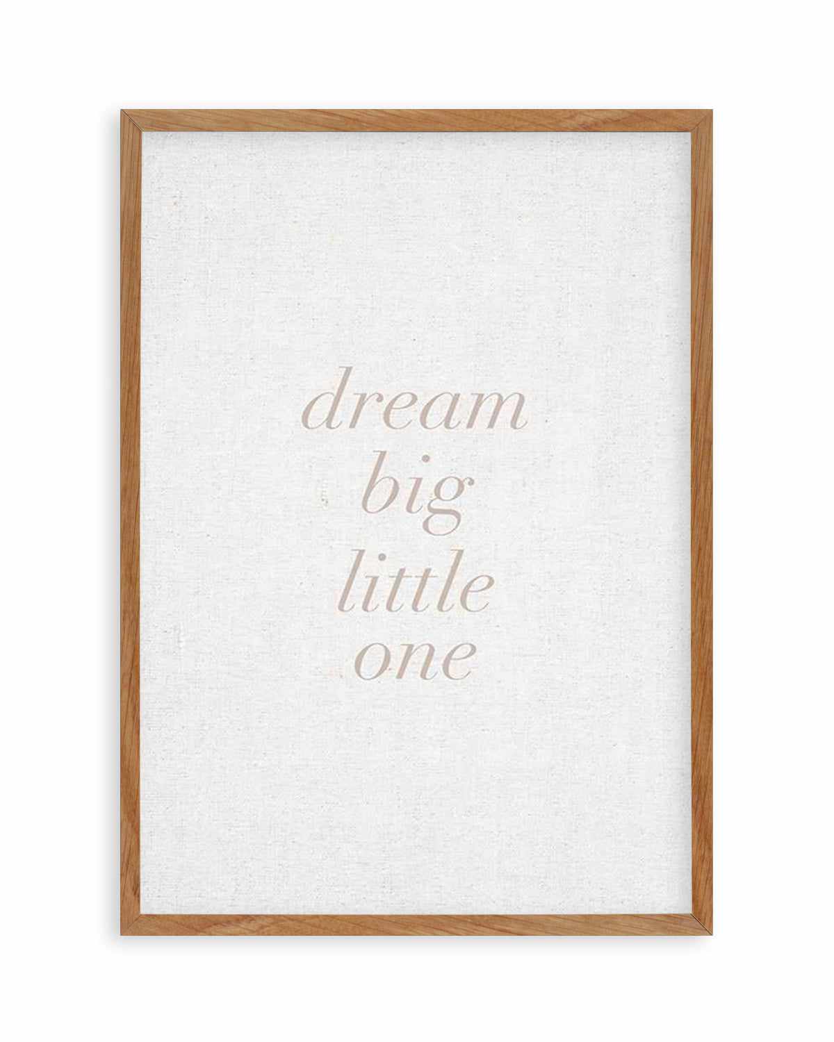 Dream Big Little One on Linen | 3 Colour Options Art Print