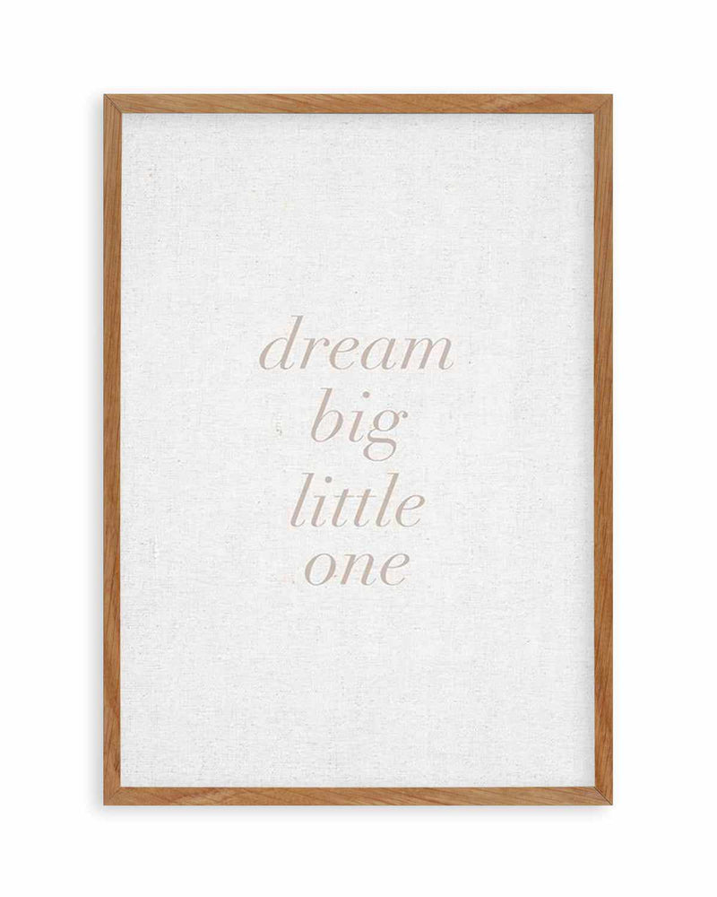Dream Big Little One on Linen | 3 Colour Options Art Print