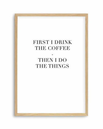First I Drink The Coffee Art Print art print, framed