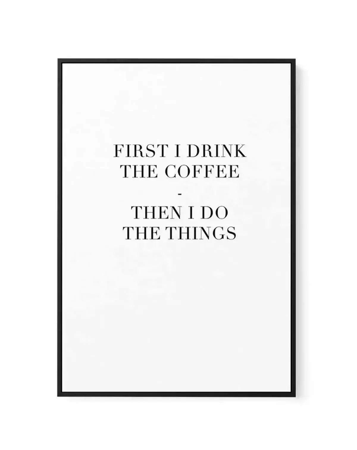 First I Drink The Coffee | Framed Canvas-CANVAS-You can shop wall art online with Olive et Oriel for everything from abstract art to fun kids wall art. Our beautiful modern art prints and canvas art are available from large canvas prints to wall art paintings and our proudly Australian artwork collection offers only the highest quality framed large wall art and canvas art Australia - You can buy fashion photography prints or Hampton print posters and paintings on canvas from Olive et Oriel and h