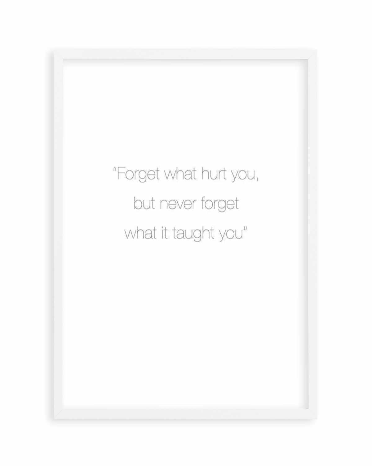 Forget What Hurt You Art Print