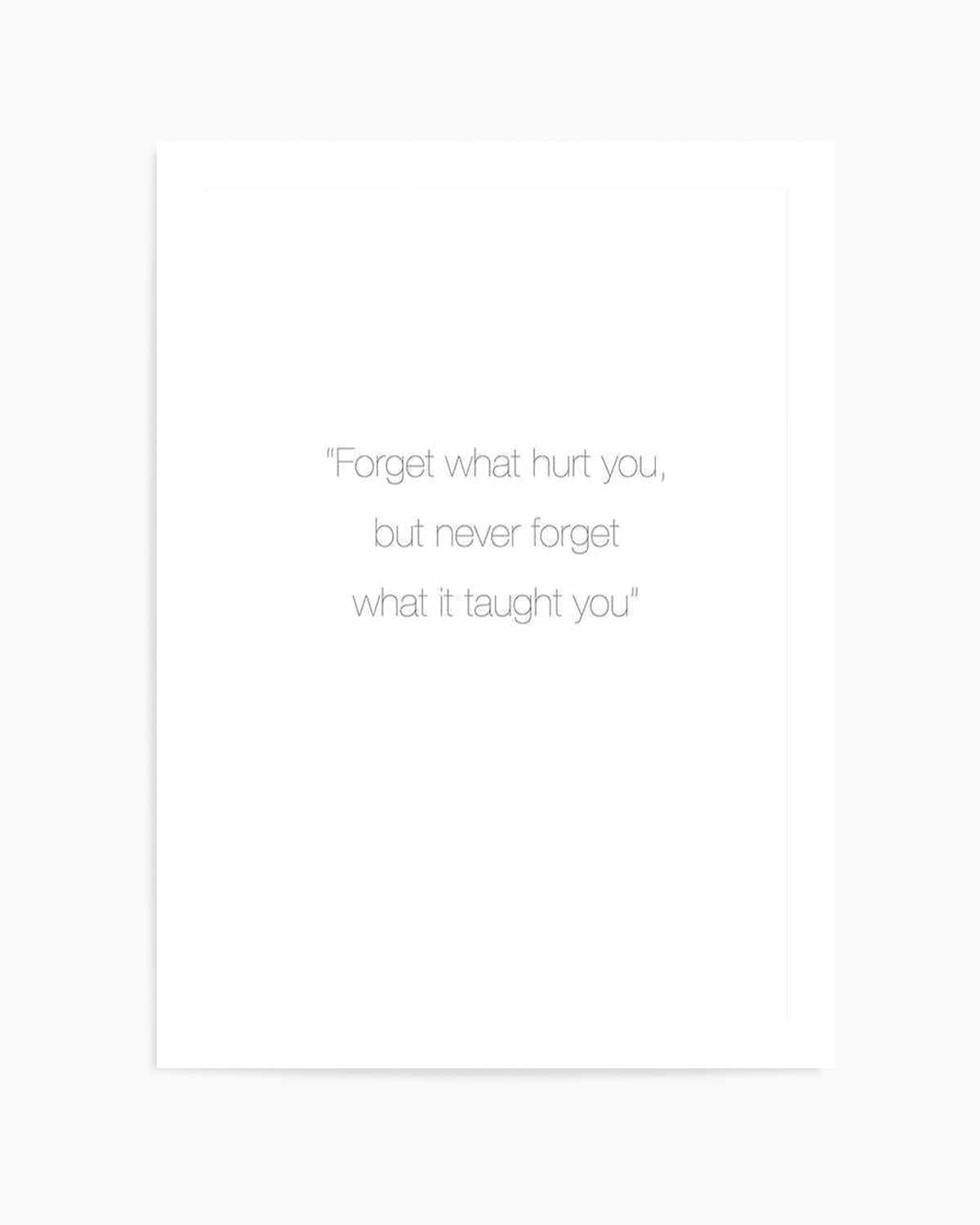 Forget What Hurt You Art Print