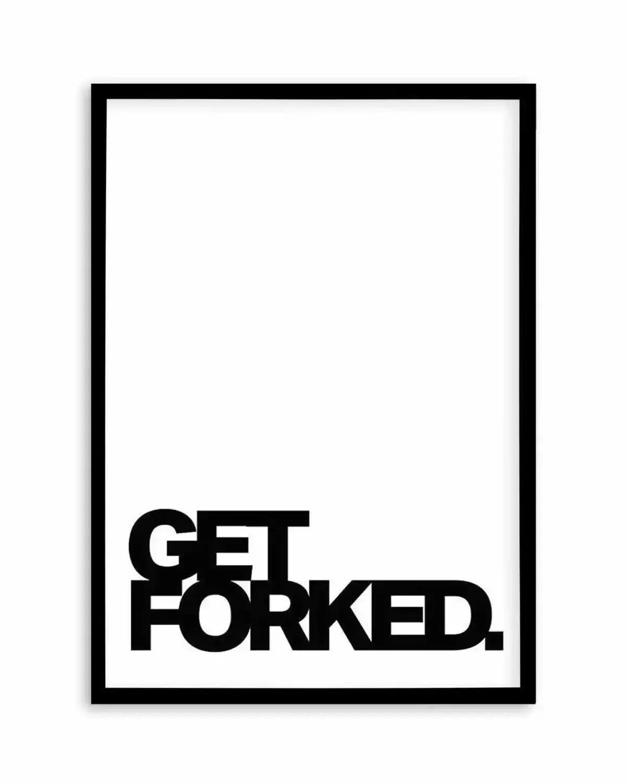 Get Forked art print in black frame with white border, featuring bold black sans-serif typography reading "GET FORKED." in the lower portion of the print against a white background, displayed as a vertical rectangular wall art piece.