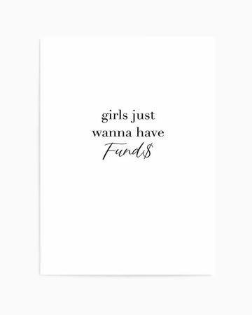 Art print featuring the phrase "girls just wanna have Funds" in black text on a white background. The words "girls just wanna have" are in a classic serif font, while "Funds" is in a flowing script font with the 's' stylized as a dollar sign.