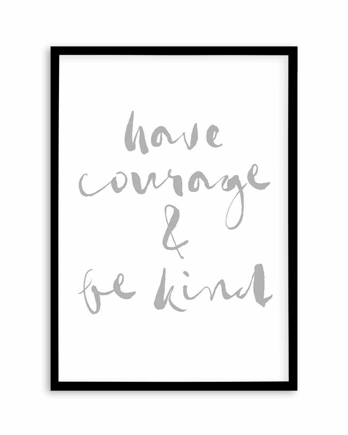 Have Courage and Be Kind | Grey Art Print