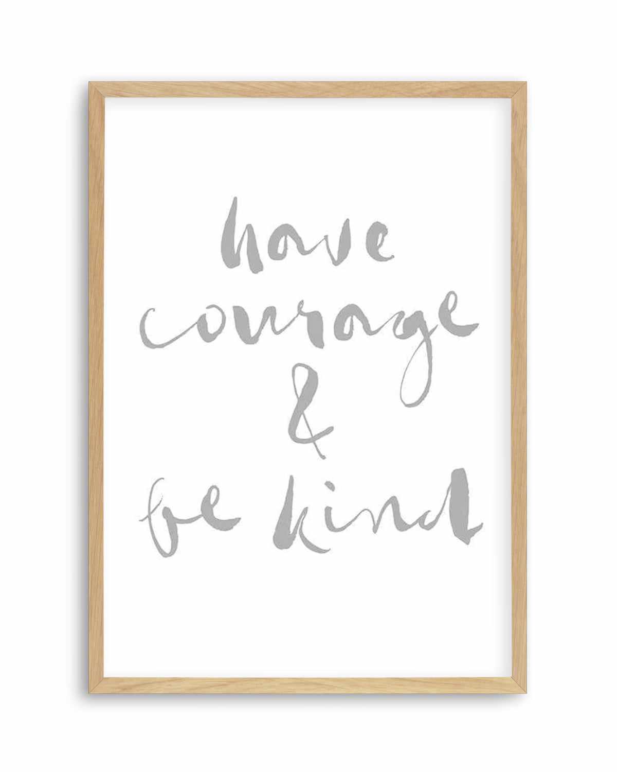 Have Courage and Be Kind | Grey Art Print