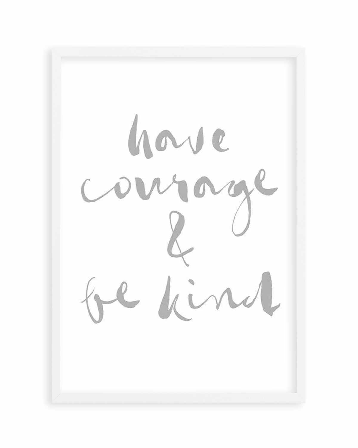 Have Courage and Be Kind | Grey Art Print