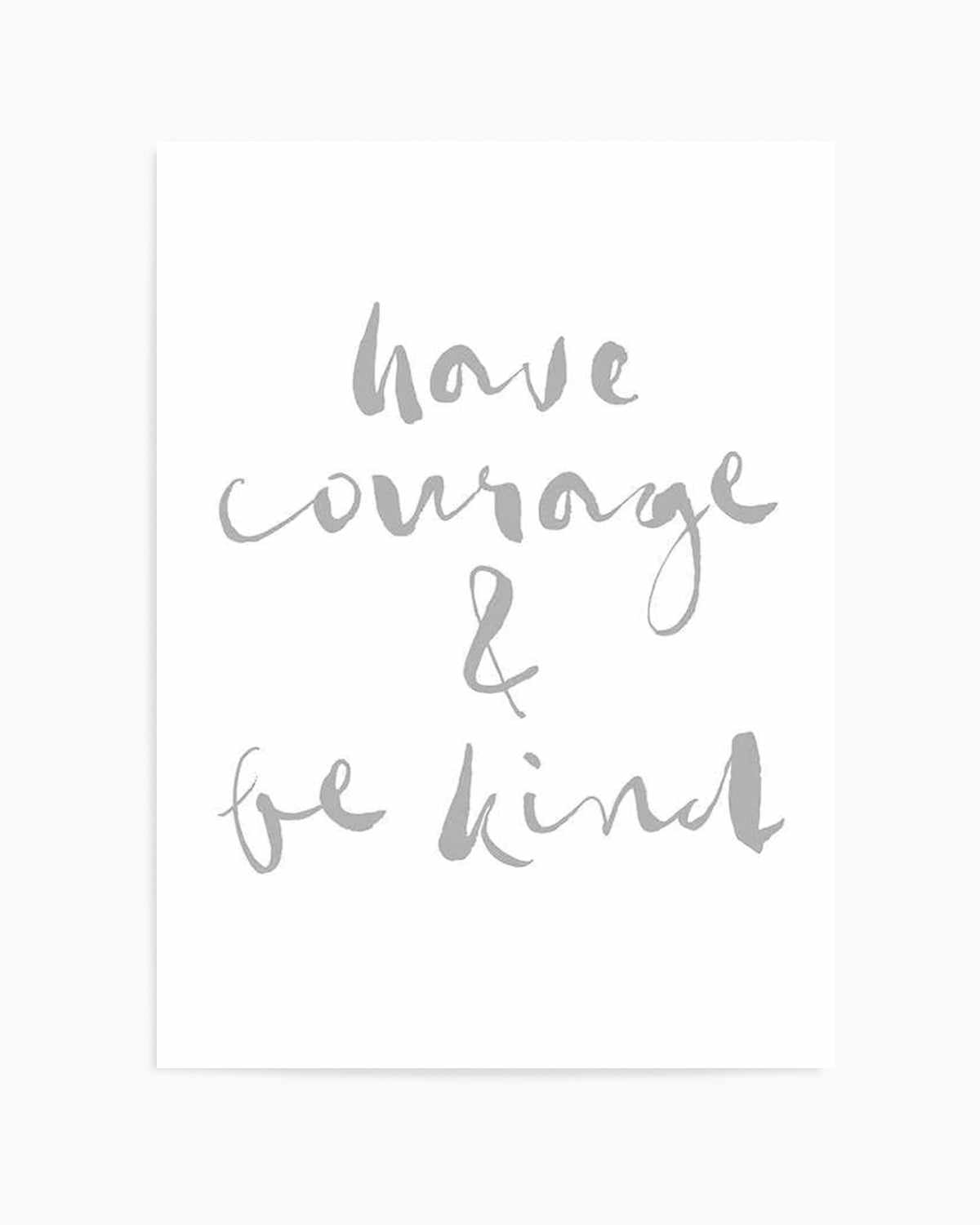 Have Courage and Be Kind | Grey Art Print