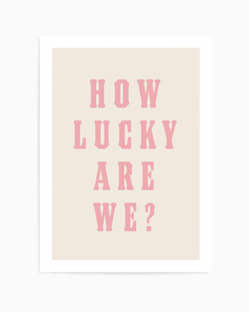 How Lucky Are We? | Art Print from Olive et Oriel where you can shop wallpaper and artworks online