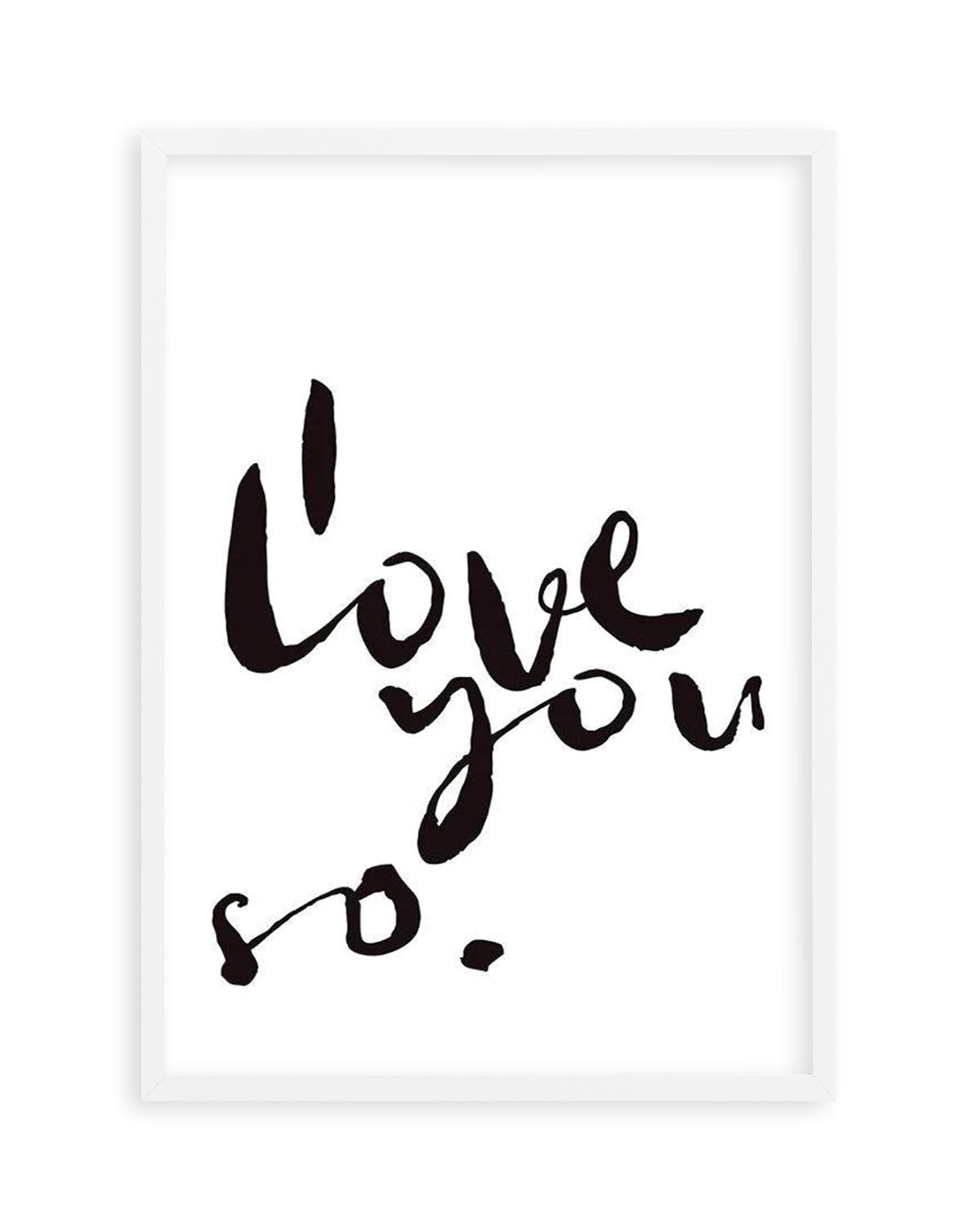 I Love You So | 2 Colour Options Art Print