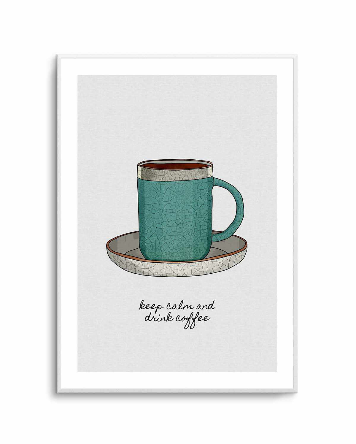 Keep Calm a Drink Coffee by Orara Studio | Art Print