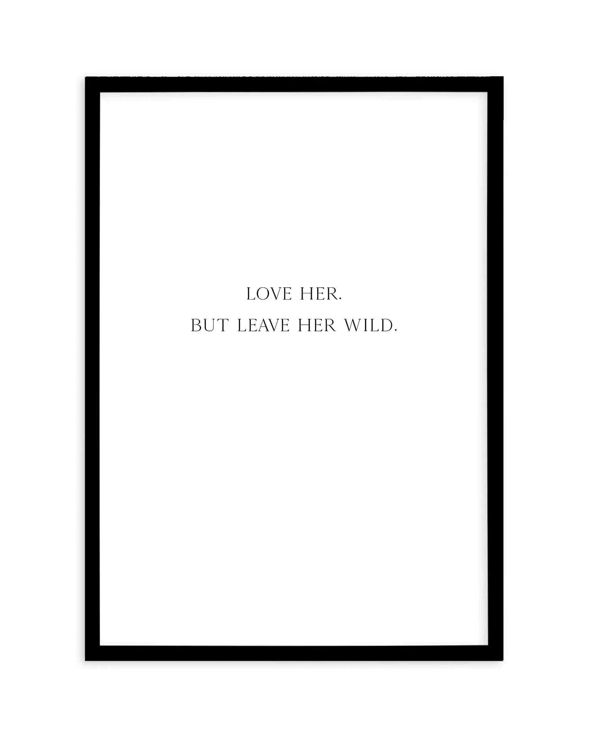Leave Her Wild Art Print-PRINT-Olive et Oriel-Olive et Oriel-A4 | 8.3" x 11.7" | 21 x 29.7cm-Black-With White Border-Buy-Australian-Art-Prints-Online-with-Olive-et-Oriel-Your-Artwork-Specialists-Austrailia-Decorate-With-Coastal-Photo-Wall-Art-Prints-From-Our-Beach-House-Artwork-Collection-Fine-Poster-and-Framed-Artwork