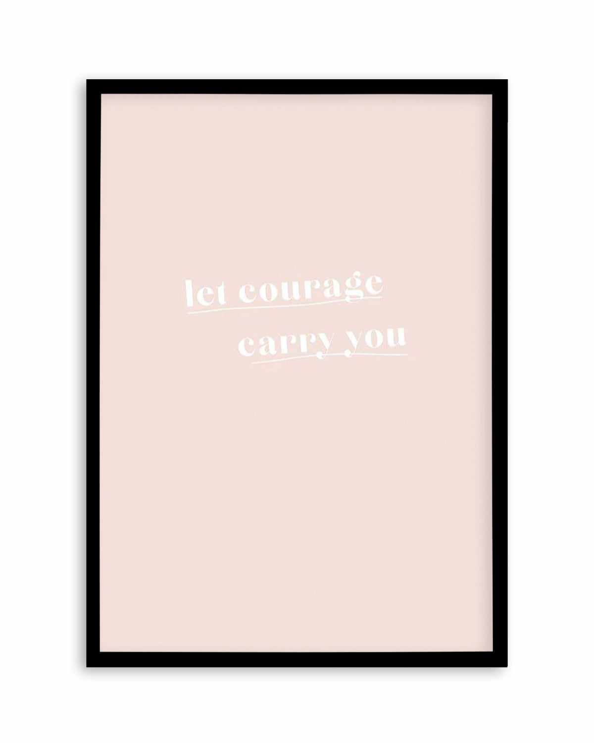 Let Courage Carry You Art Print