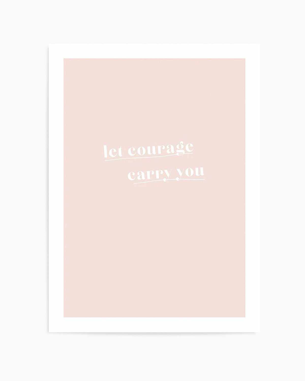 Let Courage Carry You Art Print