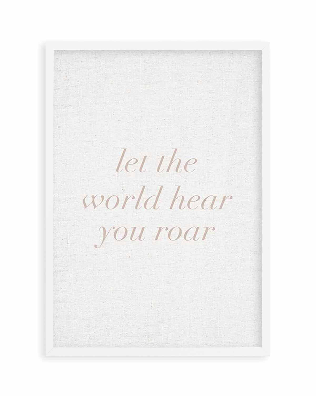 Let The World Hear You Roar on Linen | 3 Colour Options Art Print