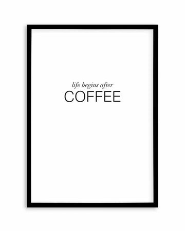 Art print featuring the phrase "life begins after COFFEE" in black text on a white background, printed on fine art paper and displayed in a black frame with white border. The word "life begins after" is in a smaller, elegant script font, while "COFFEE" is in a larger, bold sans-serif capitalised font.