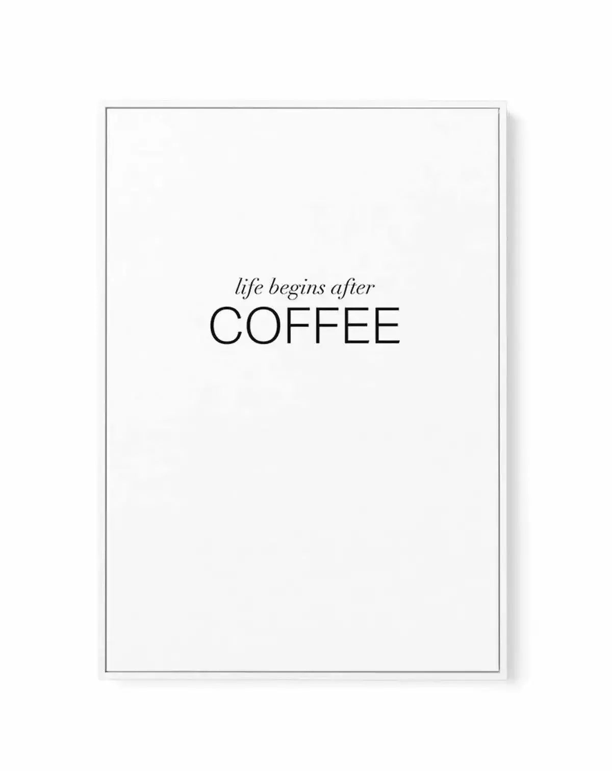 Life Begins After Coffee | Framed Canvas-CANVAS-You can shop wall art online with Olive et Oriel for everything from abstract art to fun kids wall art. Our beautiful modern art prints and canvas art are available from large canvas prints to wall art paintings and our proudly Australian artwork collection offers only the highest quality framed large wall art and canvas art Australia - You can buy fashion photography prints or Hampton print posters and paintings on canvas from Olive et Oriel and h