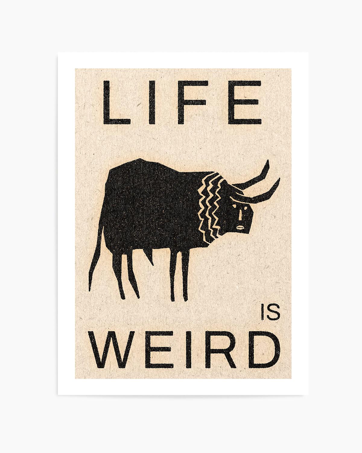 Life is Weird by David Schmitt Art Print