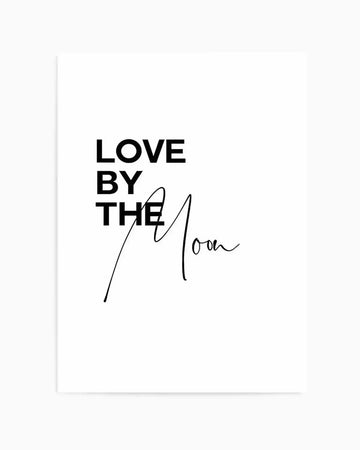 Art print featuring the words "LOVE BY THE" in a bold, sans-serif font, stacked vertically, followed by the word "Moon" in a flowing, handwritten script, all in black against a crisp white background.