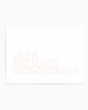 Art Print:
"Art print featuring the phrase 'LOVE IS BEST SERVED UNCONDITIONALLY' in a light, faded pink font against a white background. The text is centrally aligned and uses a clean, sans-serif typeface."