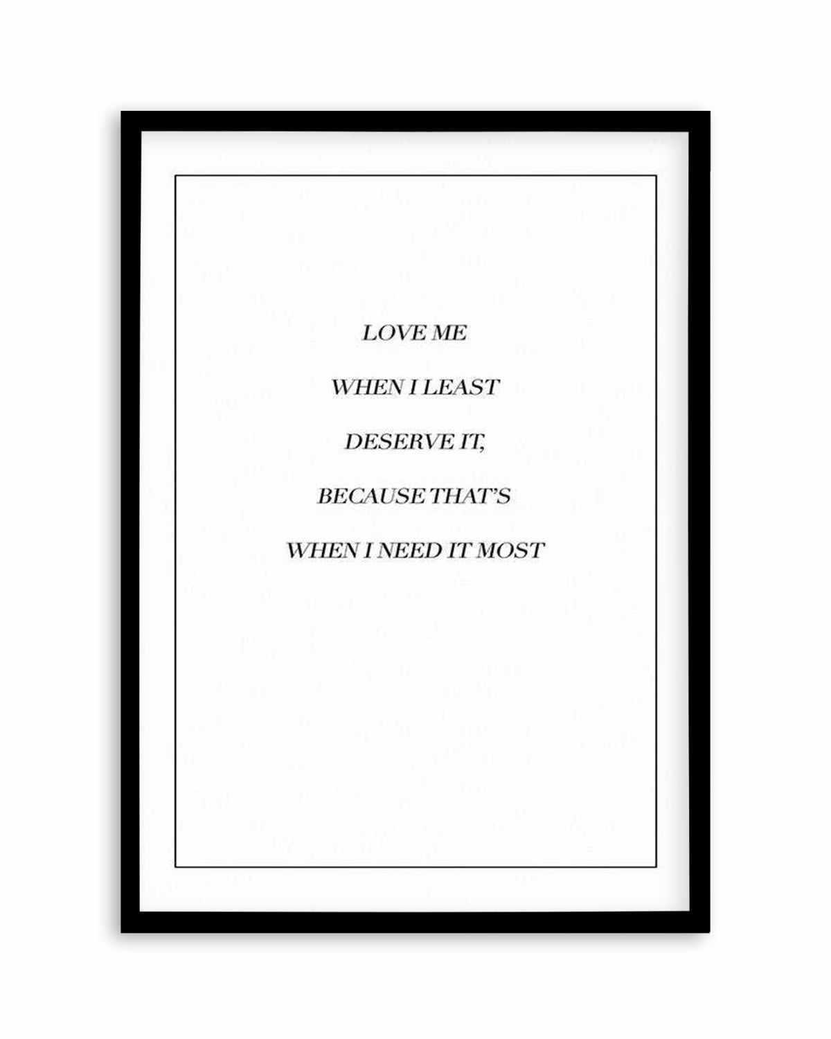 Love Me When I Need It Most Art Print