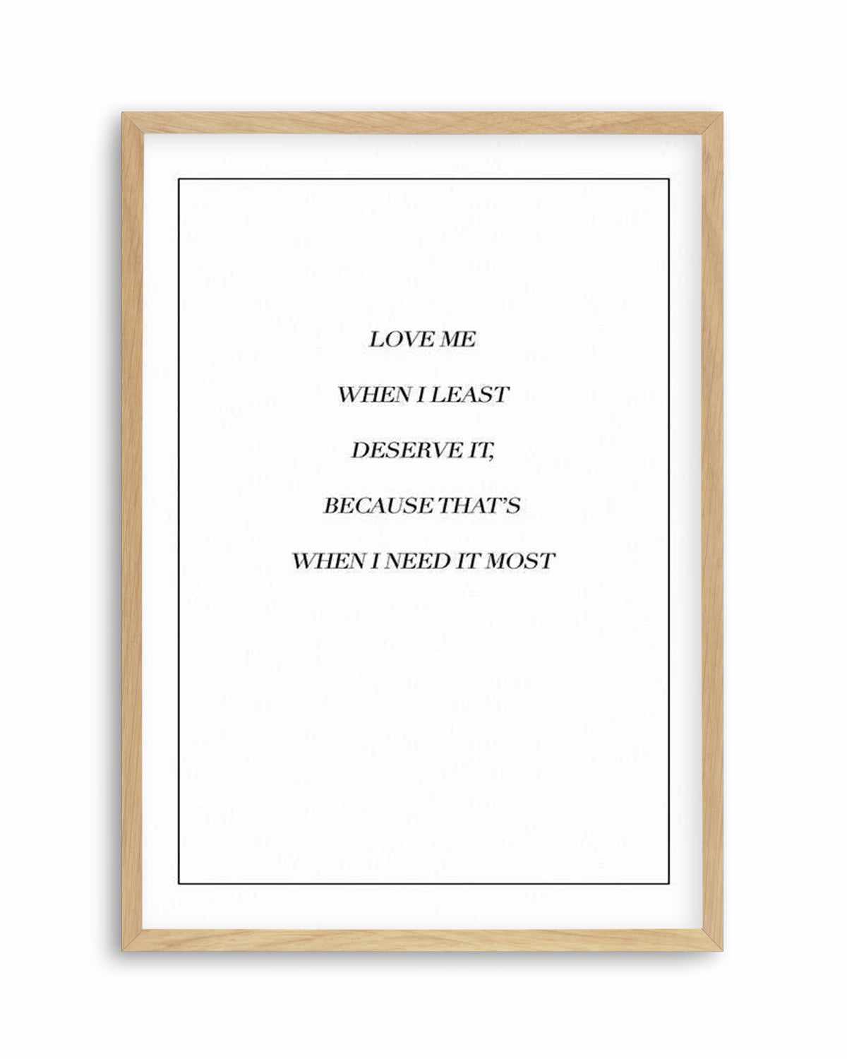 Love Me When I Need It Most Art Print