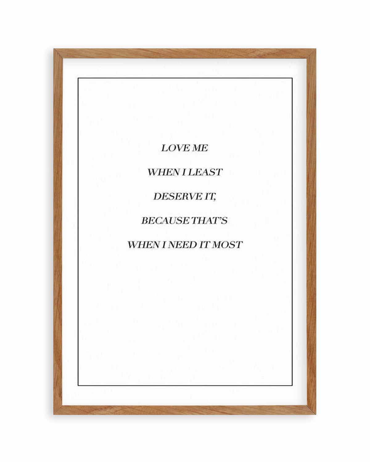 Love Me When I Need It Most Art Print