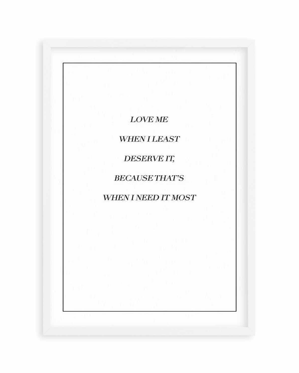 Love Me When I Need It Most Art Print