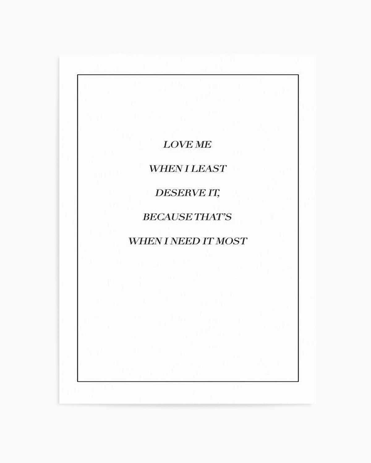 Love Me When I Need It Most Art Print