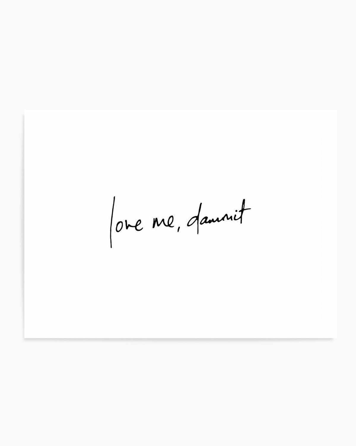 Love Me, Dammit | LS | Hand scripted Art Print