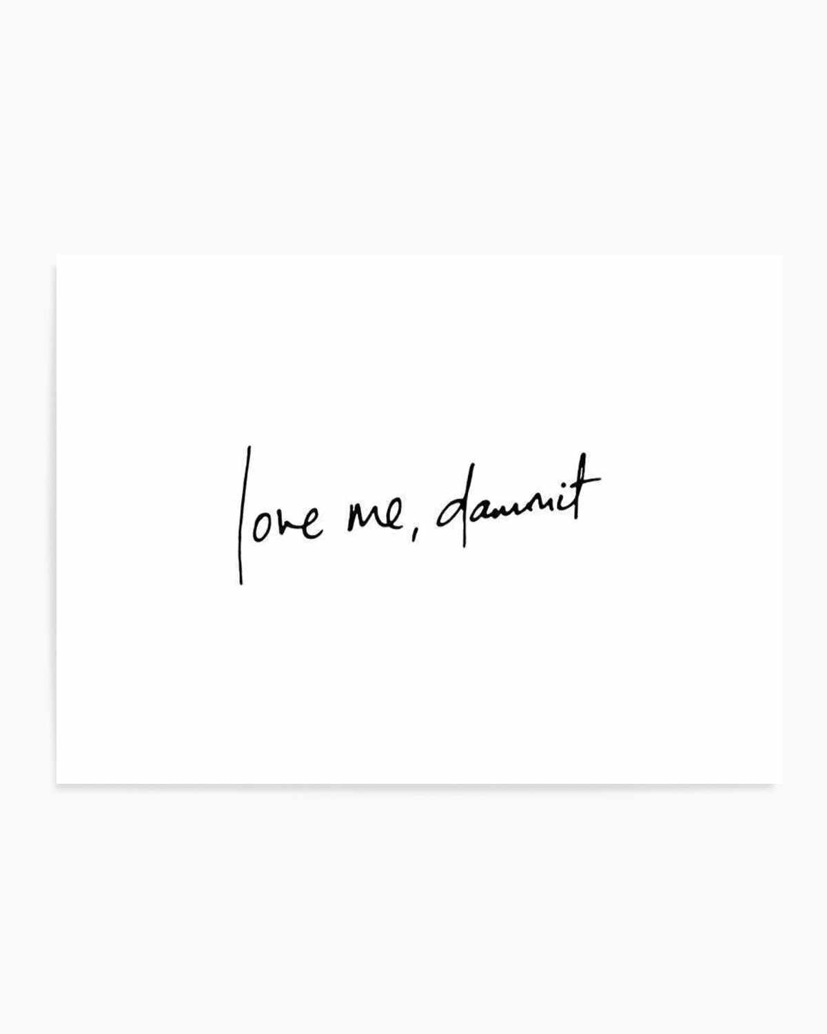 Love Me, Dammit | LS | Hand scripted Art Print