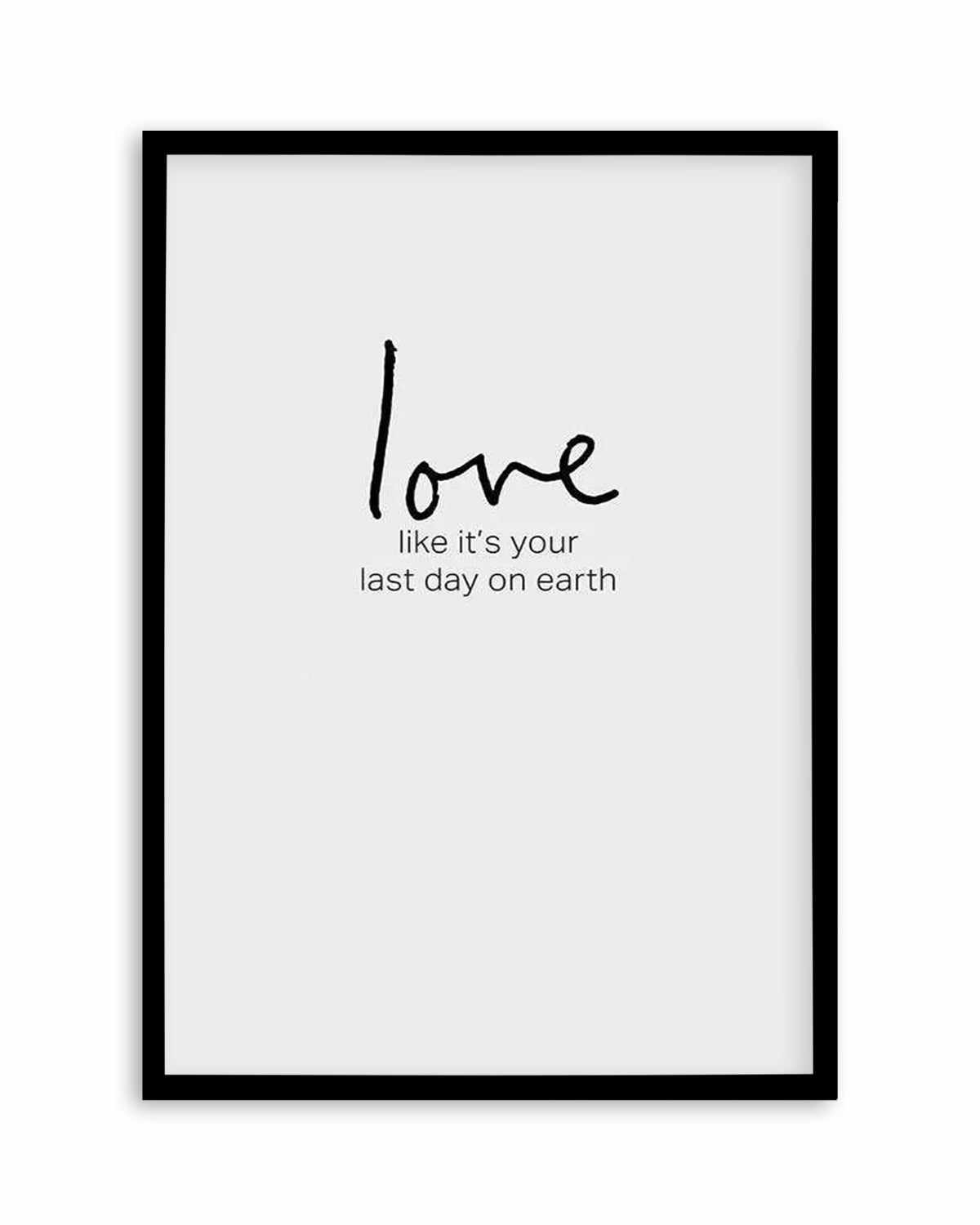 Love like it's your last day on earth Art Print