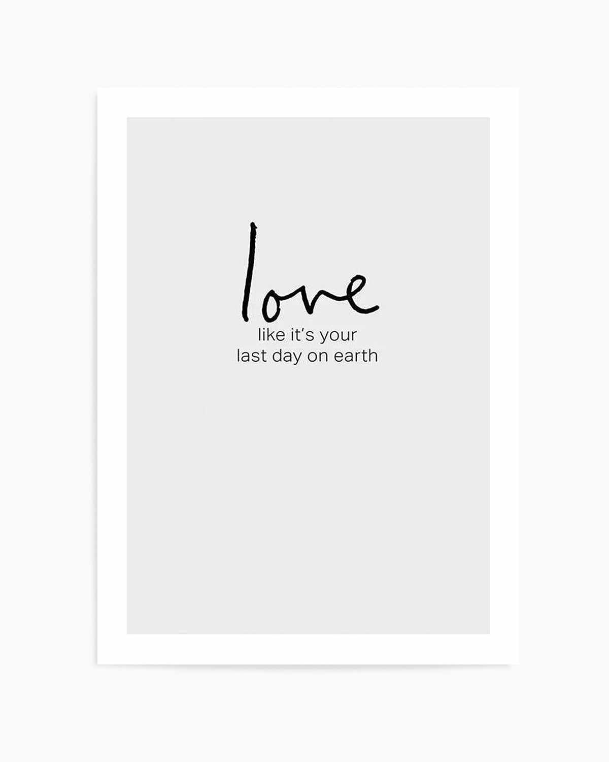 Love like it's your last day on earth Art Print