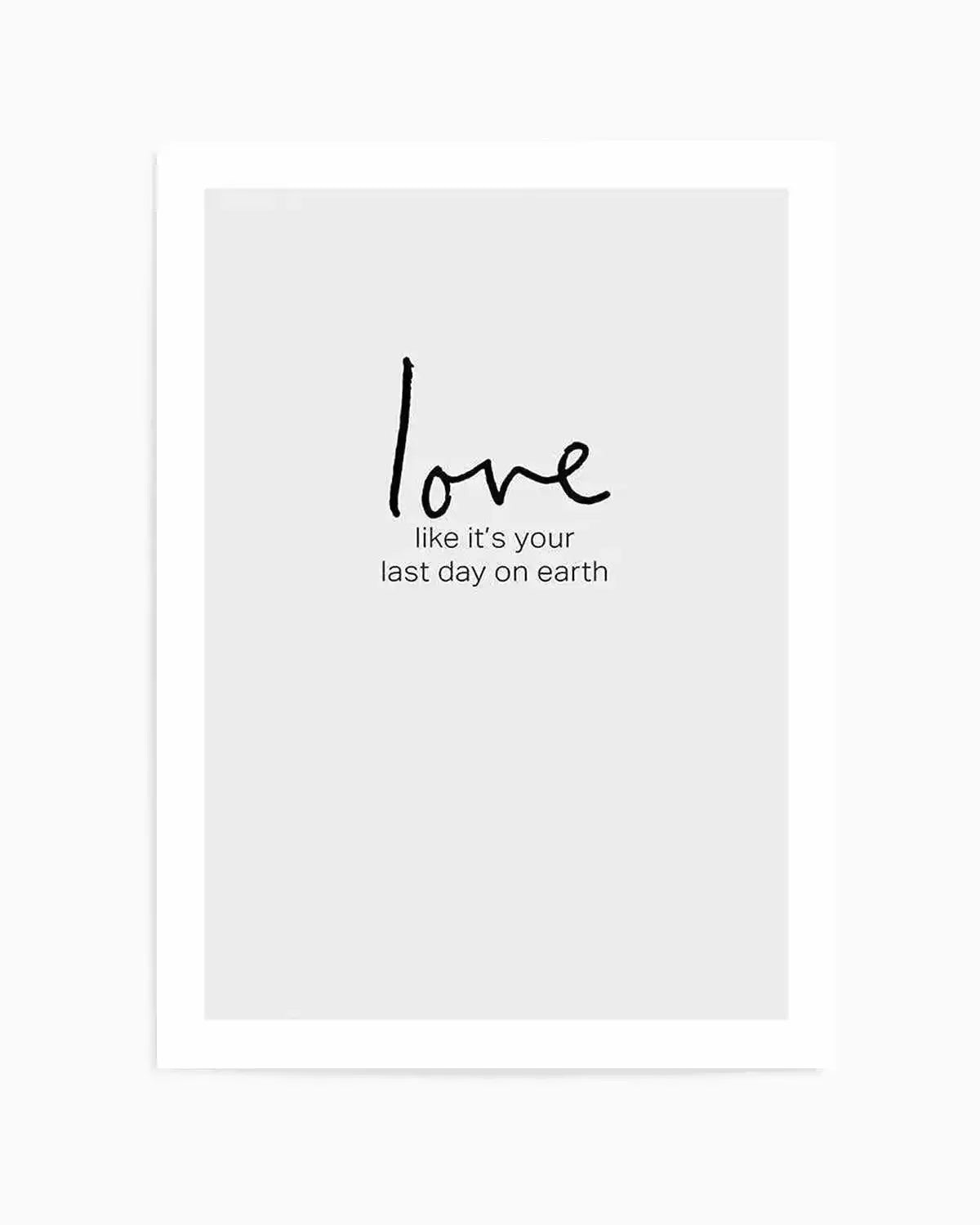 Love like it's your last day on earth Art Print from Olive et Oriel where you can shop wallpaper and artworks online