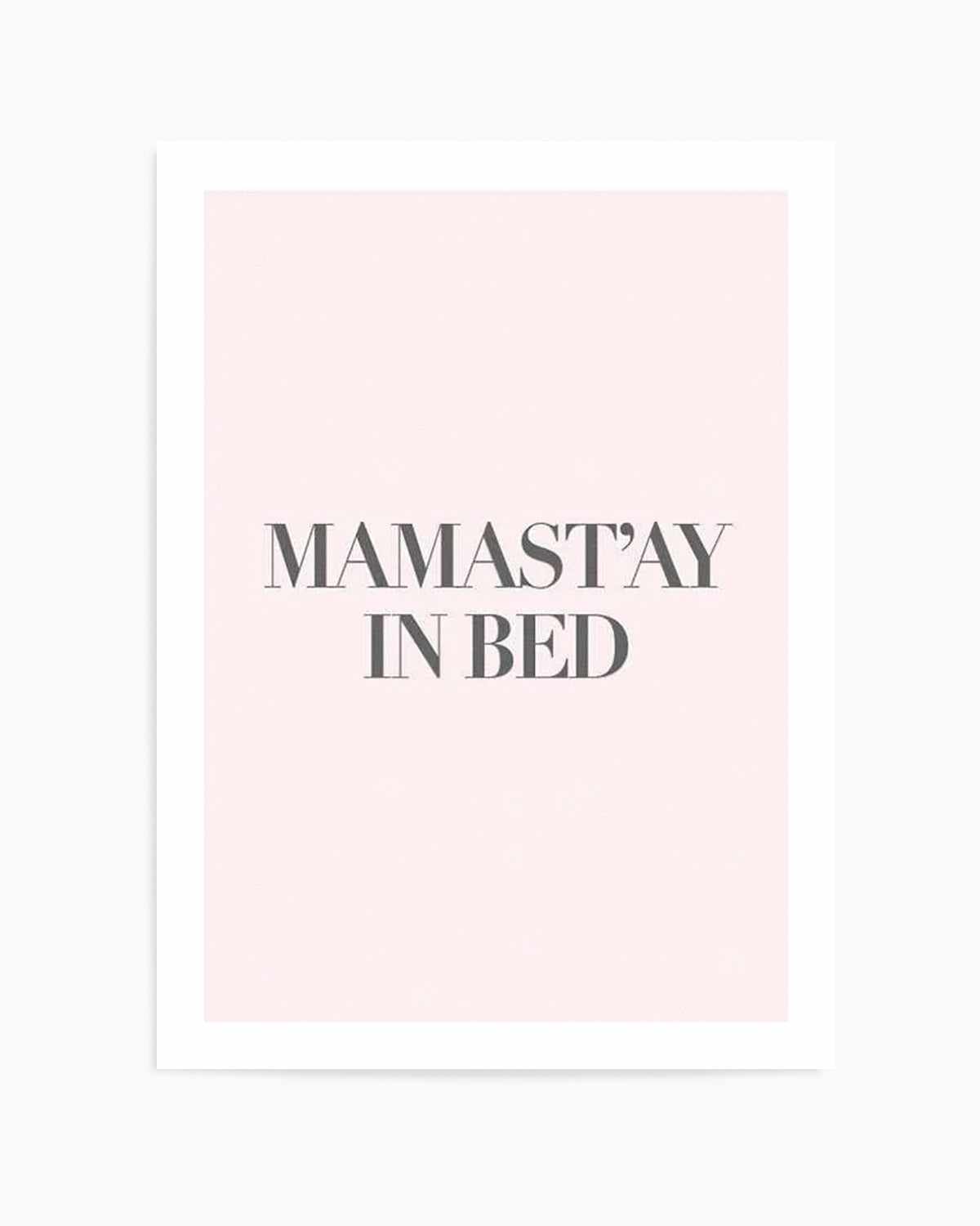 Mama Stay In Bed | 2 Colour Options Art Print