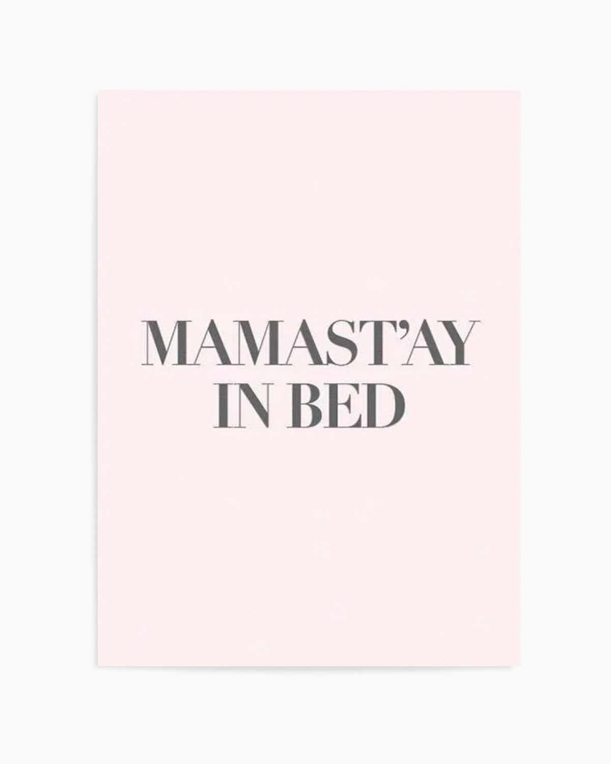 Mama Stay In Bed | 2 Colour Options Art Print