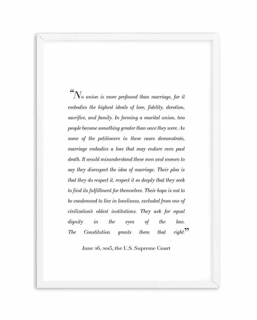 Framed art print featuring a quote from the US Supreme Court decision on marriage equality, printed in black serif font on a white background, with a white frame and white border. The quote begins: "No union is more profound than marriage, for it embodies the highest ideals of love, fidelity, devotion, sacrifice, and family." It concludes with "June 26, 2015, the U.S. Supreme Court."