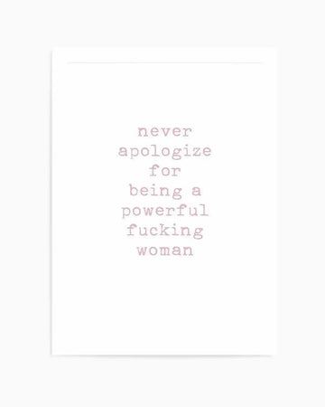 Art print featuring the phrase "never apologize for being a powerful fucking woman" in a distressed, typewriter-style font in a pale pink hue on a clean white background.