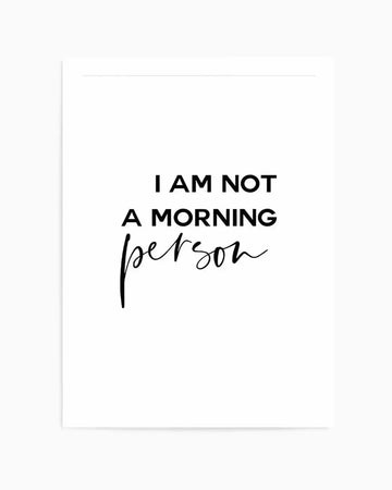 Art print featuring the phrase "I AM NOT A MORNING person" in black text on a white background. The words "I AM NOT A MORNING" are in a sans-serif uppercase font, while "person" is written in a flowing, handwritten script below it.