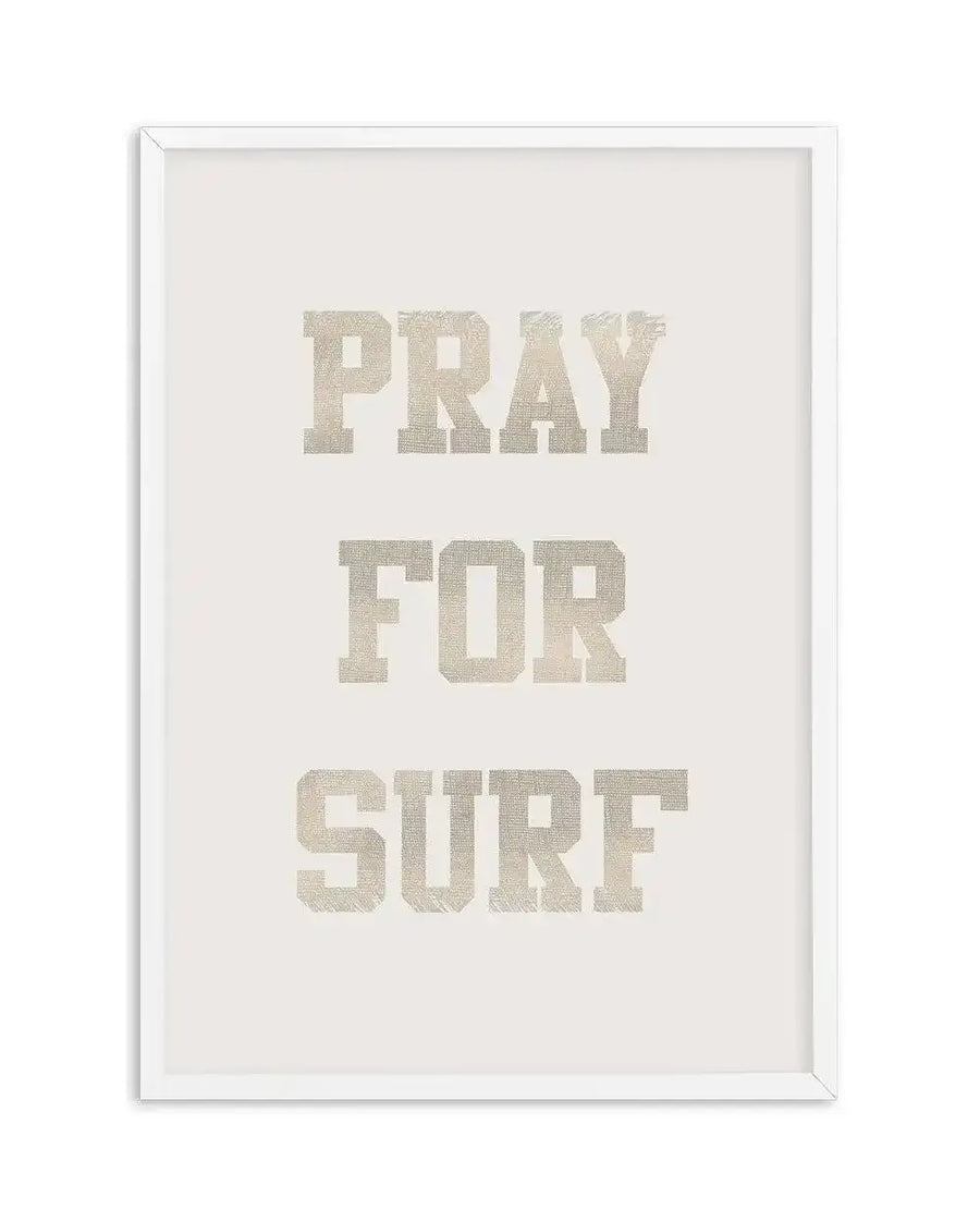 Art print featuring the words "PRAY FOR SURF" in three lines, with a distressed, textured, and slightly metallic-looking light beige font on a plain off-white background, displayed in a white frame with a white border.