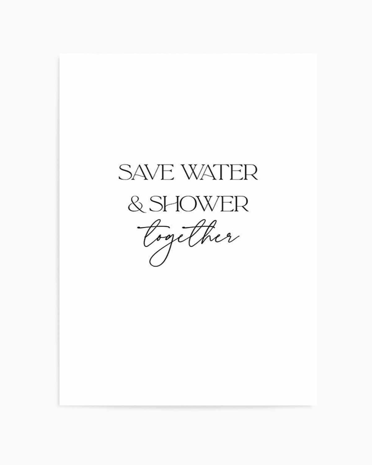 Save Water & Shower Together Art Print