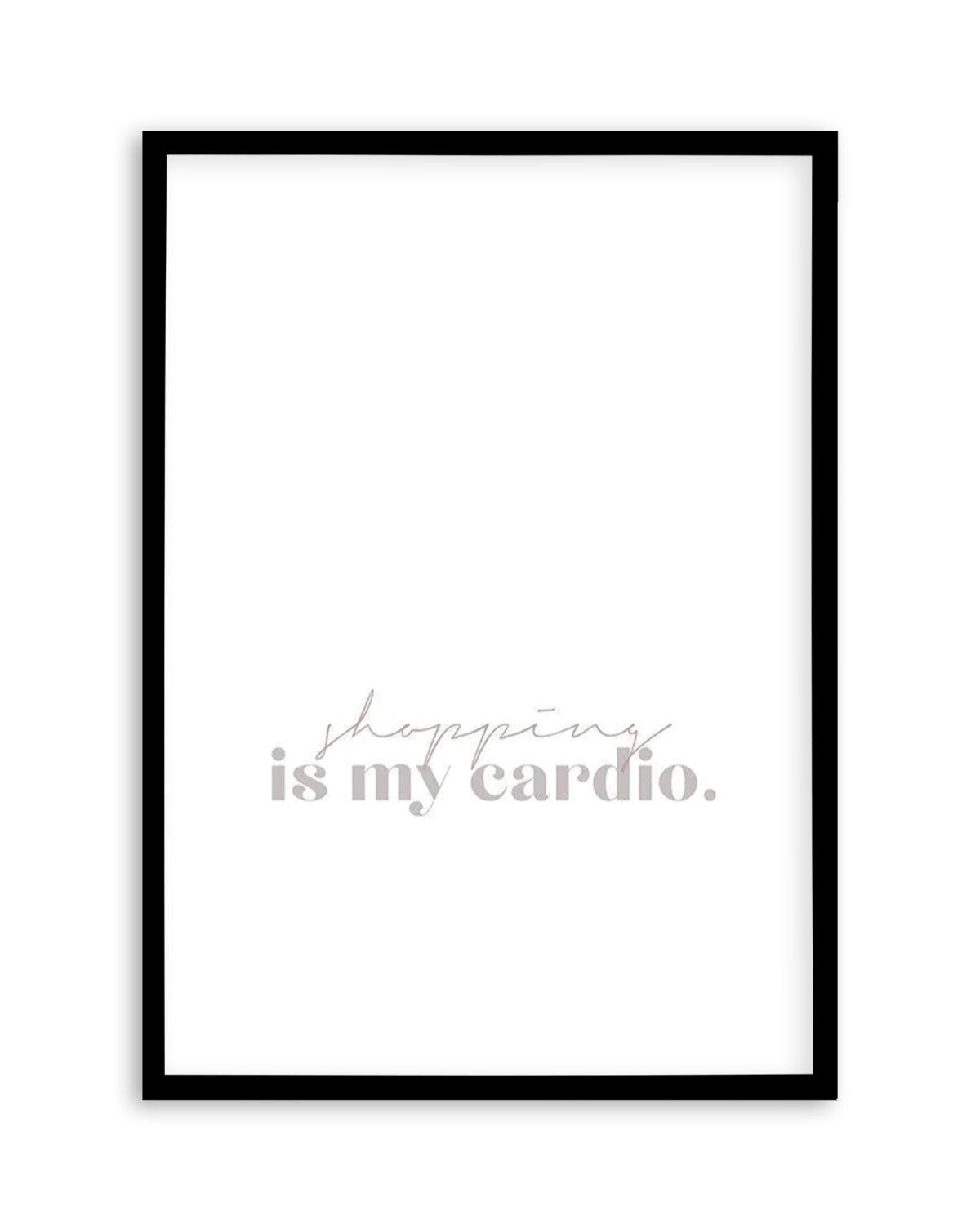 Shopping Is My Cardio Art Print