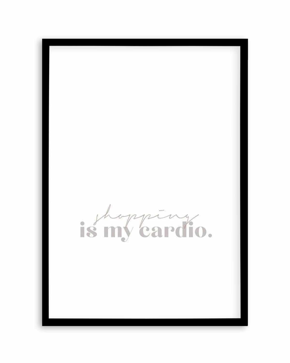 Shopping Is My Cardio Art Print