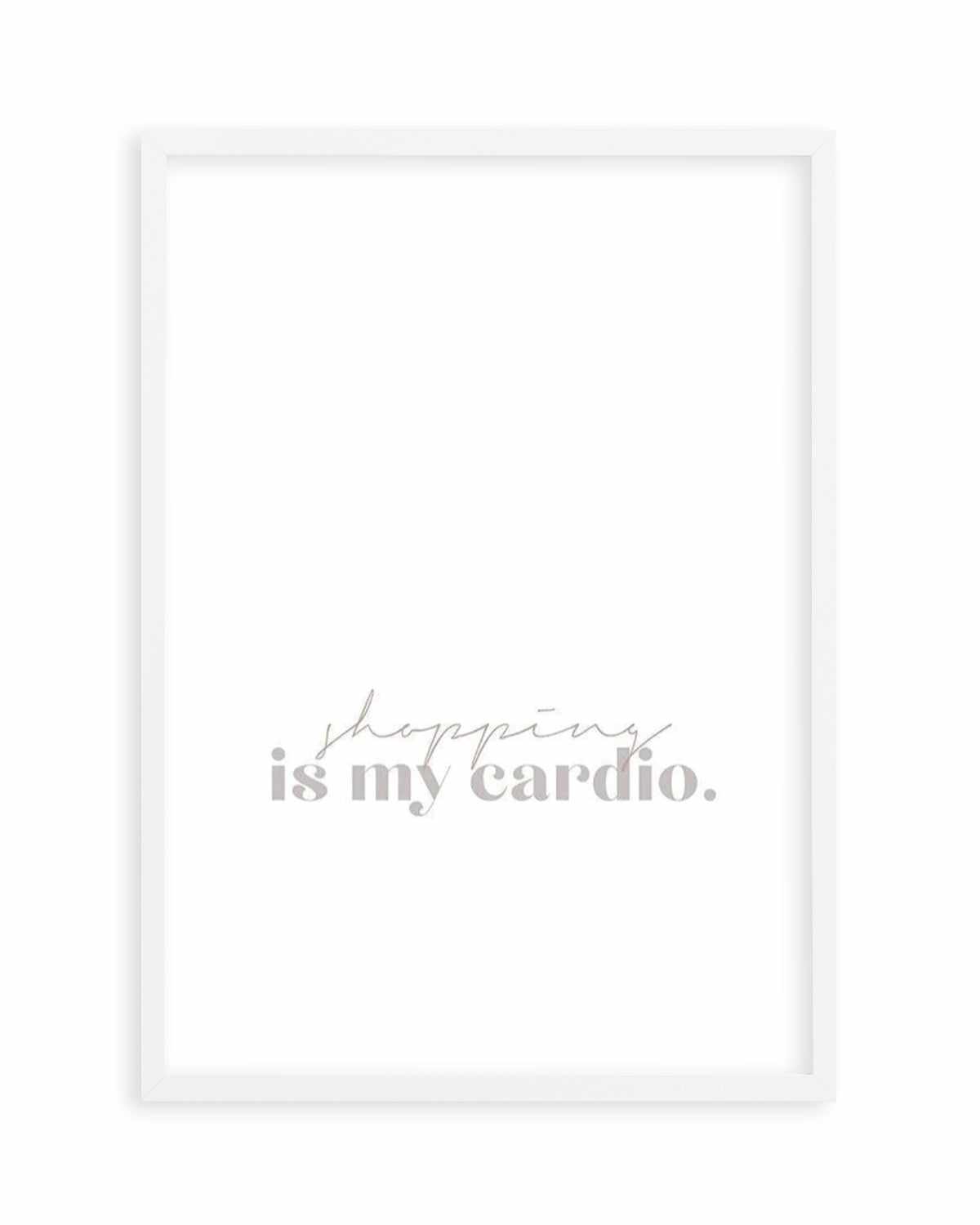 Shopping Is My Cardio Art Print