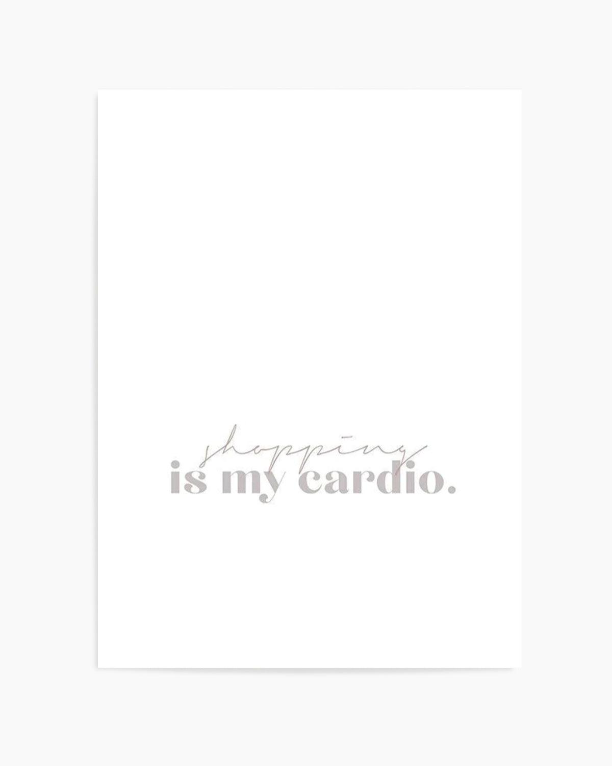 Shopping Is My Cardio Art Print