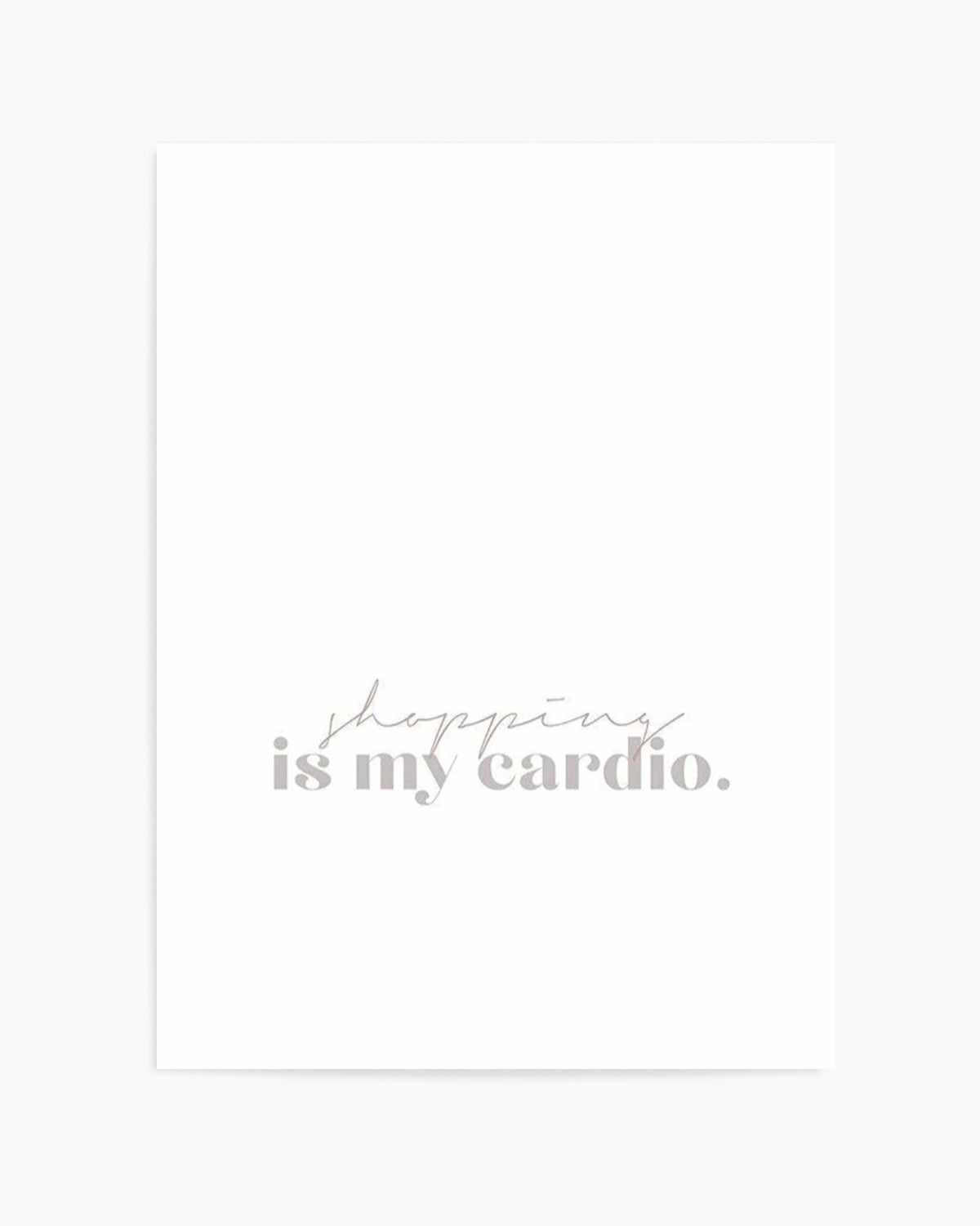 Shopping Is My Cardio Art Print