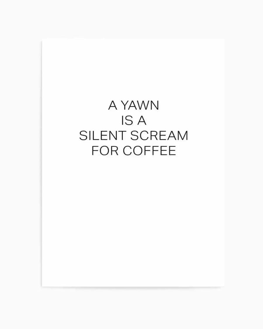 Art print on white background featuring centered black text in a clean, sans-serif typeface reading "A YAWN IS A SILENT SCREAM FOR COFFEE" arranged in five lines. The print has a minimalist design with ample white space surrounding the text, creating a calm, understated aesthetic. Simple gray vertical line visible on left edge suggesting the print's edge or frame border.