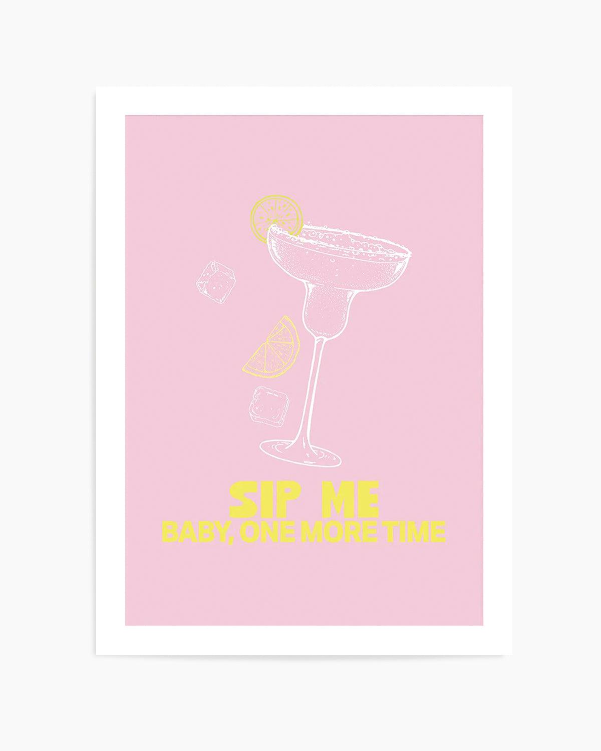 Sip Me Baby One More Time Art Print